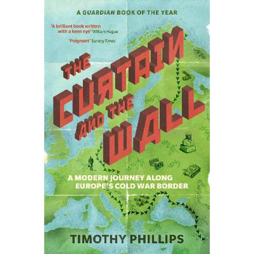 The Curtain and the Wall: A Modern Journey Along Europe's Cold War Border (Paperback) - Timothy Phillips